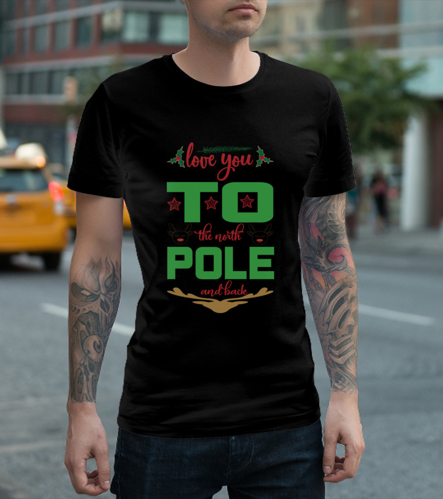 Love You To The North Pole And Back Christmas Reindeer Holly Stars T-Shirt