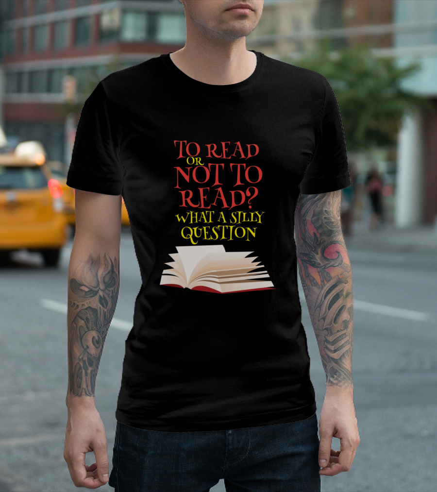 To Read Or Not To Read What a Silly Question Open Book T-Shirt
