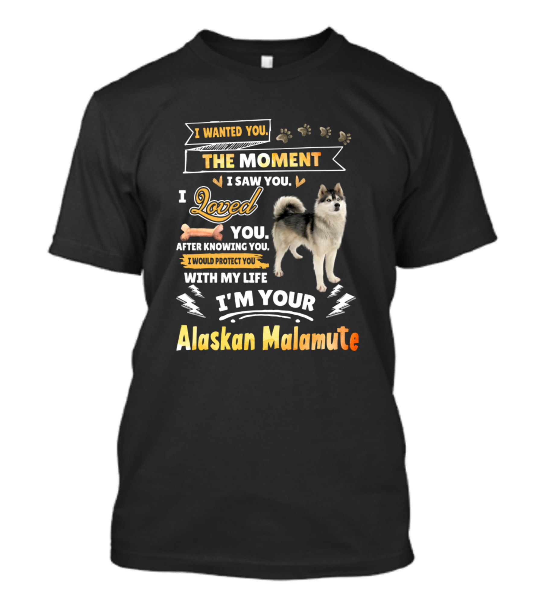 I Wanted You The Moment I Saw You I Loved You After Knowing You I Would Protect You With My Life I'm Your Alaskan Malamute T-Shirt