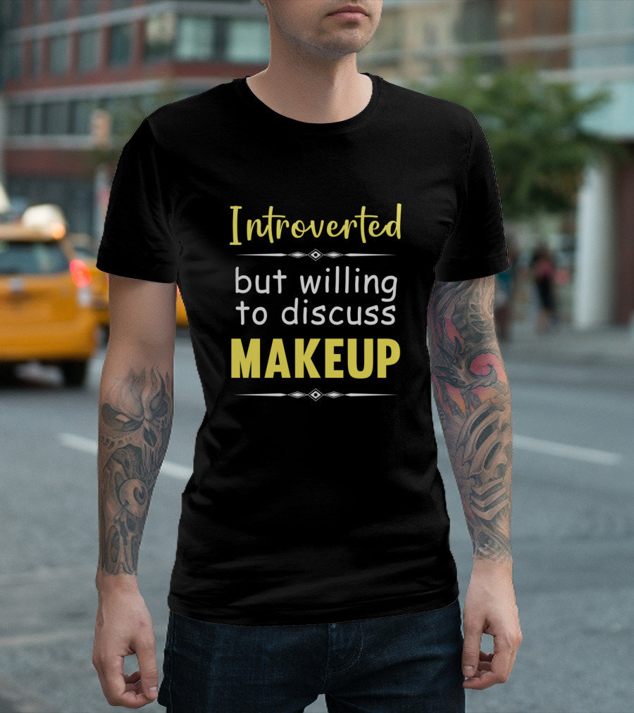 Introverted But Willing to Discuss Makeup T-Shirt