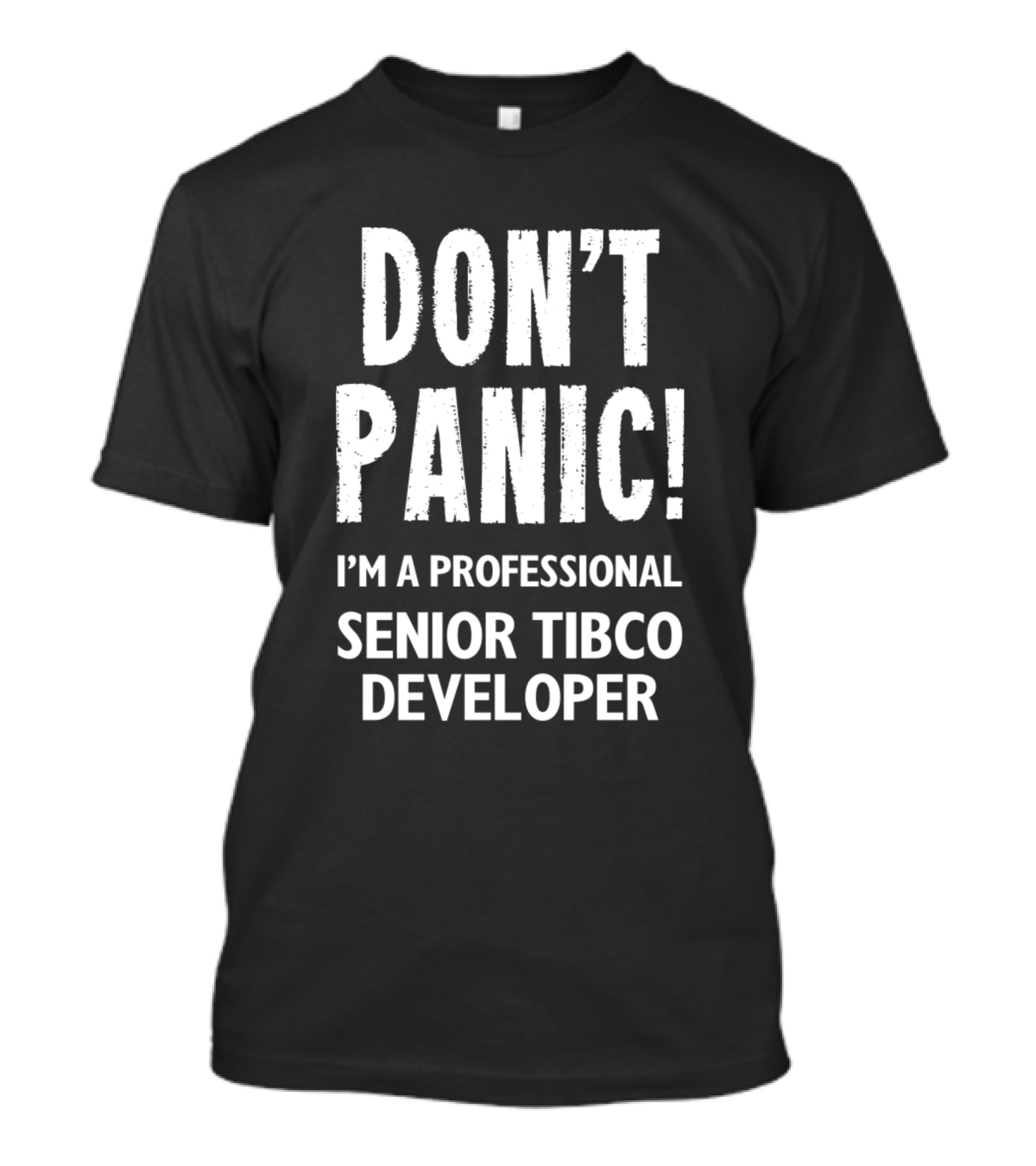 DON'T PANIC I'M A PROFESSIONAL SENIOR TIBCO DEVELOPER T-Shirt