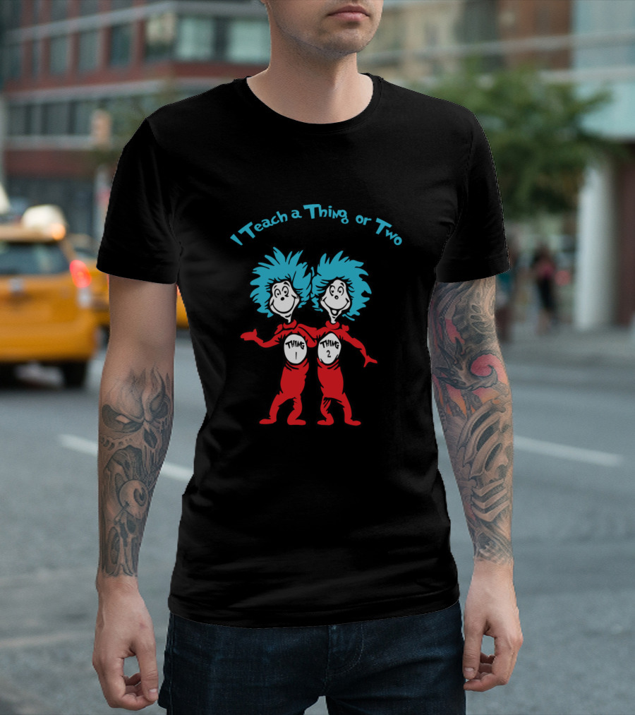 I Teach A Thing Or Two Thing 1 Thing 2 T-Shirt