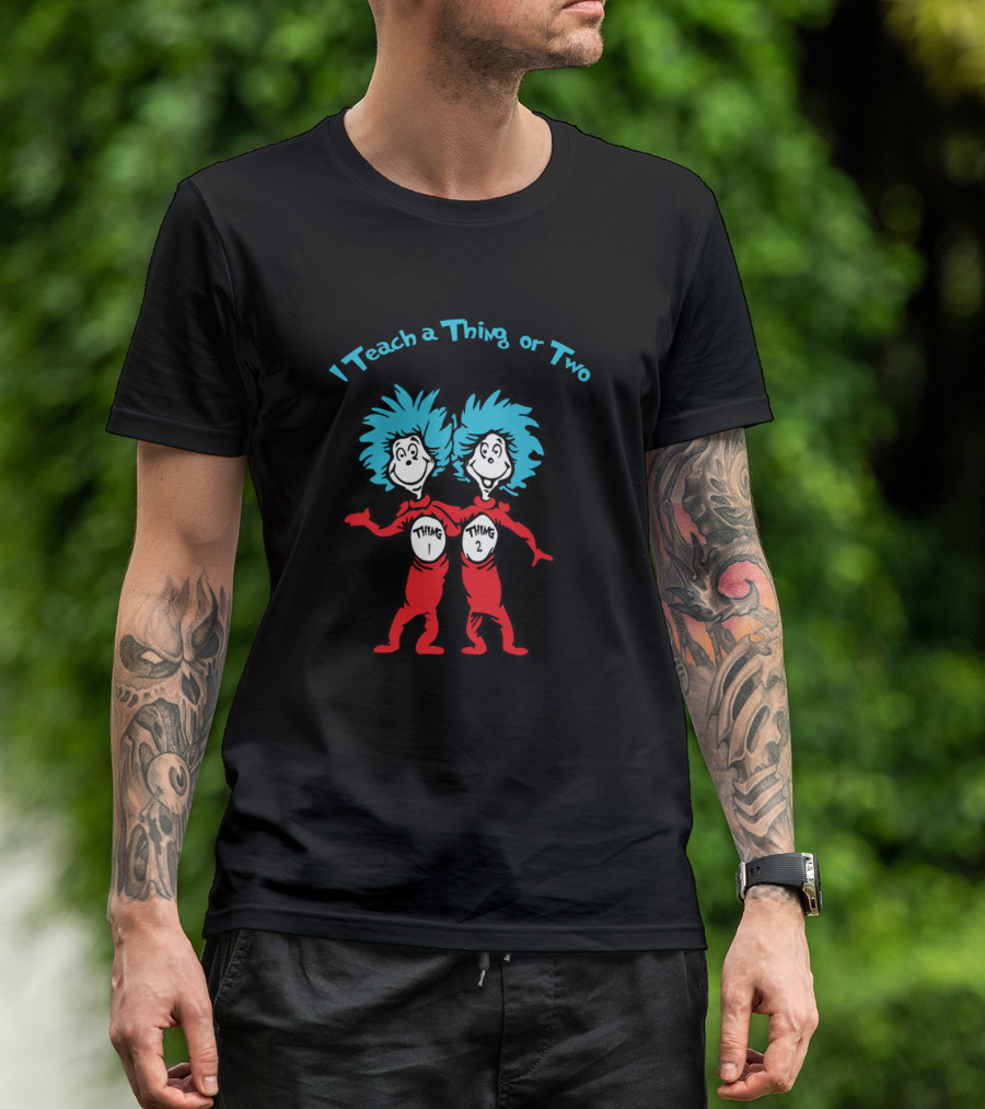 I Teach A Thing Or Two Thing 1 Thing 2 T-Shirt