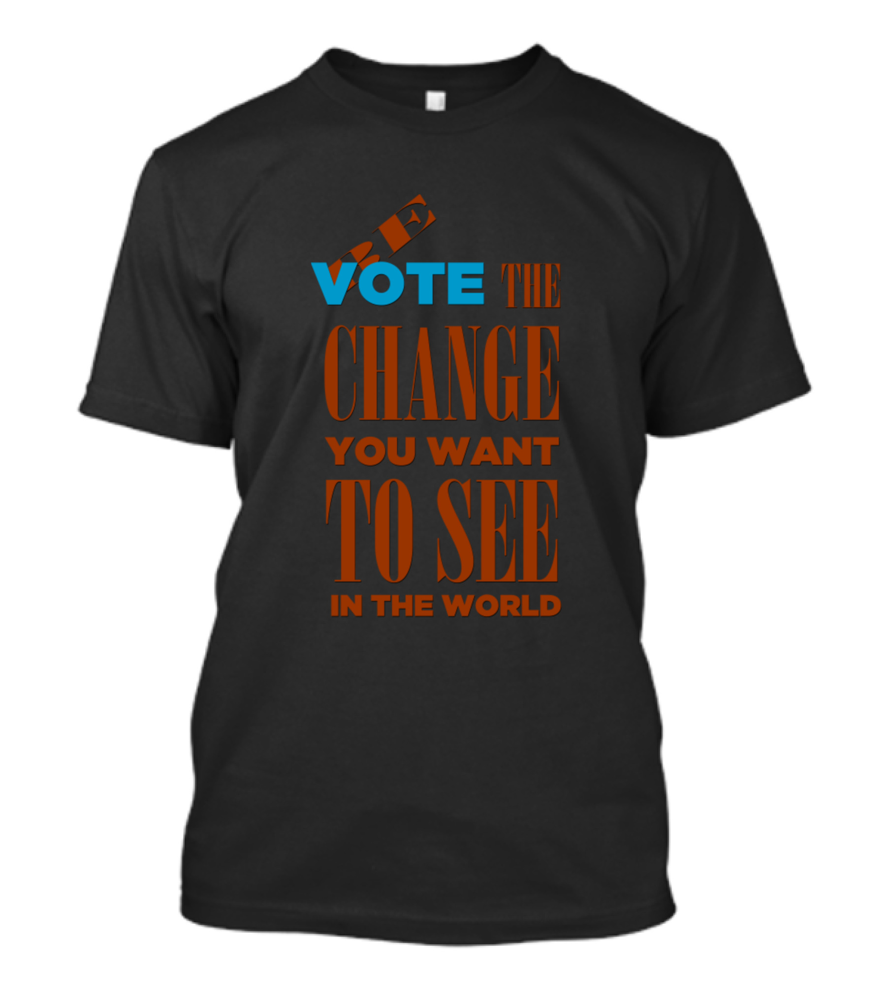 BE VOTE THE CHANGE YOU WANT TO SEE IN THE WORLD T-Shirt