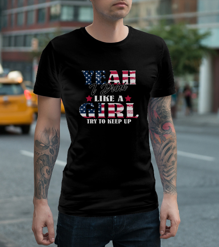 Yeah I Drink Like A Girl Try To Keep Up American Flag T-Shirt