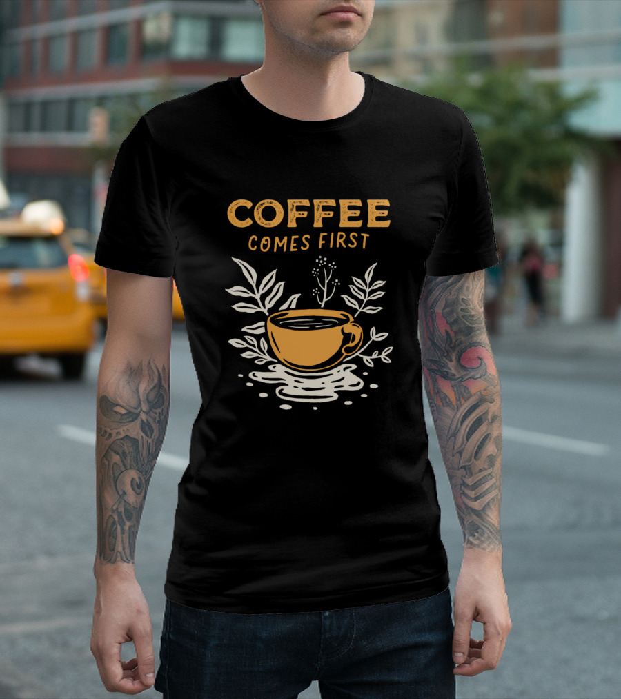 Motivation Quotes Coffee Comes First Leafy T-Shirt