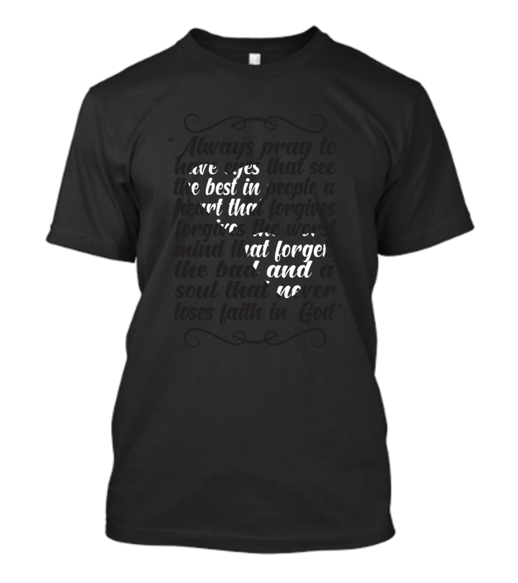 Always Pray To Have Eyes That See The Best In Hearts That Forgive And Mind That Forget T-Shirt