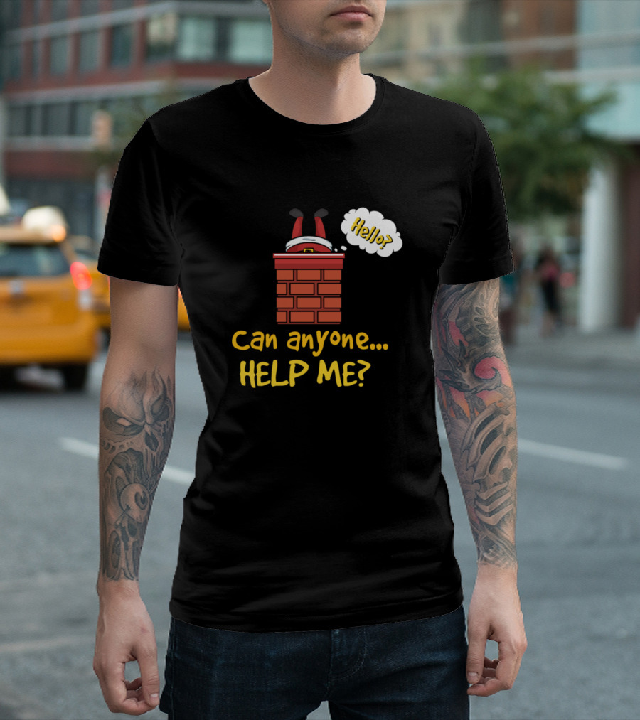 Can Anyone Help Me Santa Stuck in Chimney with Hello Speech Bubble T-Shirt