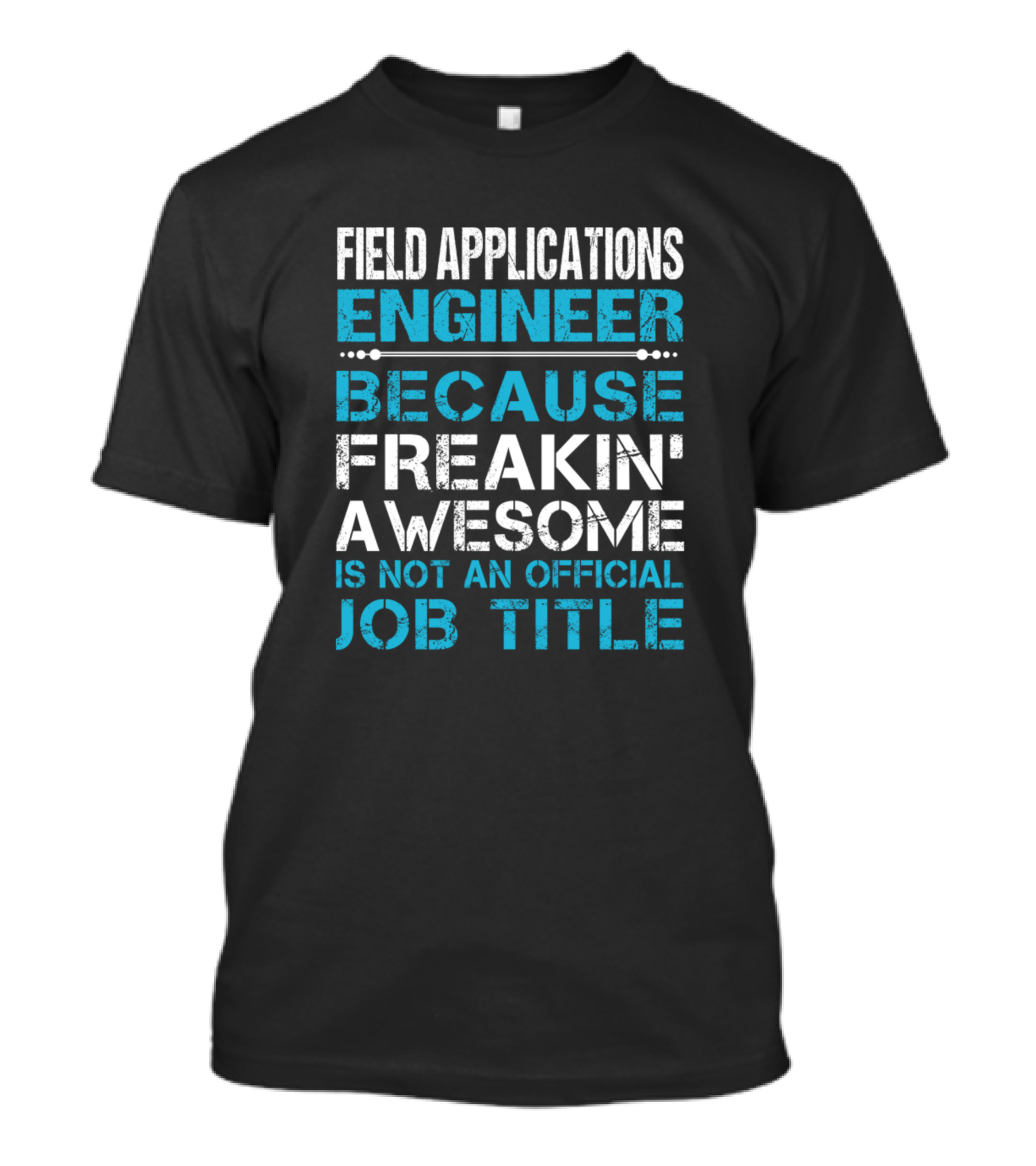 Field Applications Engineer Because Freakin' Awesome Is Not An Official Job Title T-Shirt