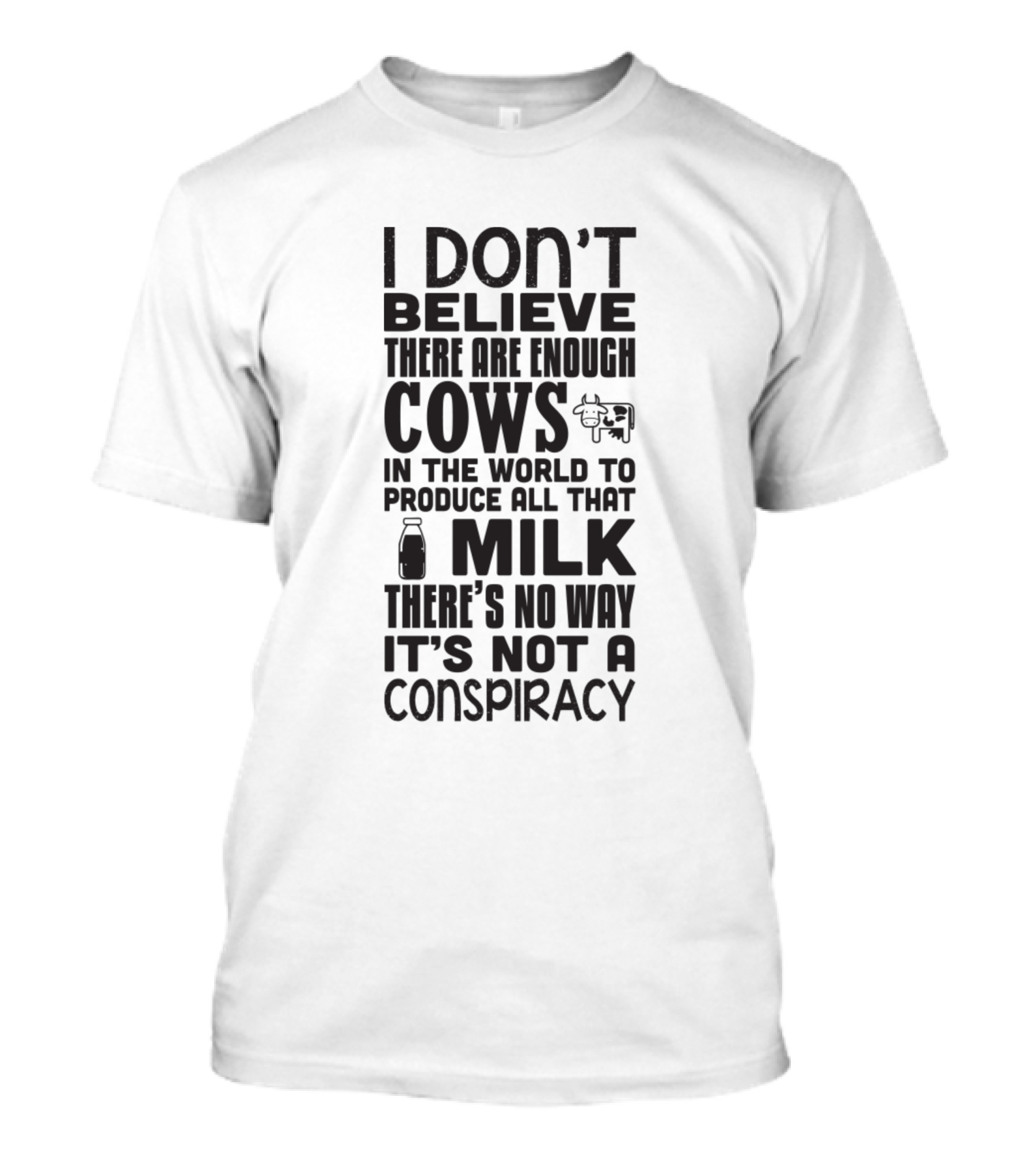 I Don't Believe There Are Enough Cows In The World To Produce All That Milk There's No Way It's Not A Conspiracy T-Shirt