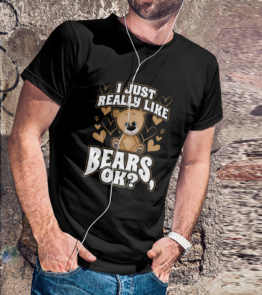 I Just Really Like Bears Ok Teddy Bear Hearts T-Shirt