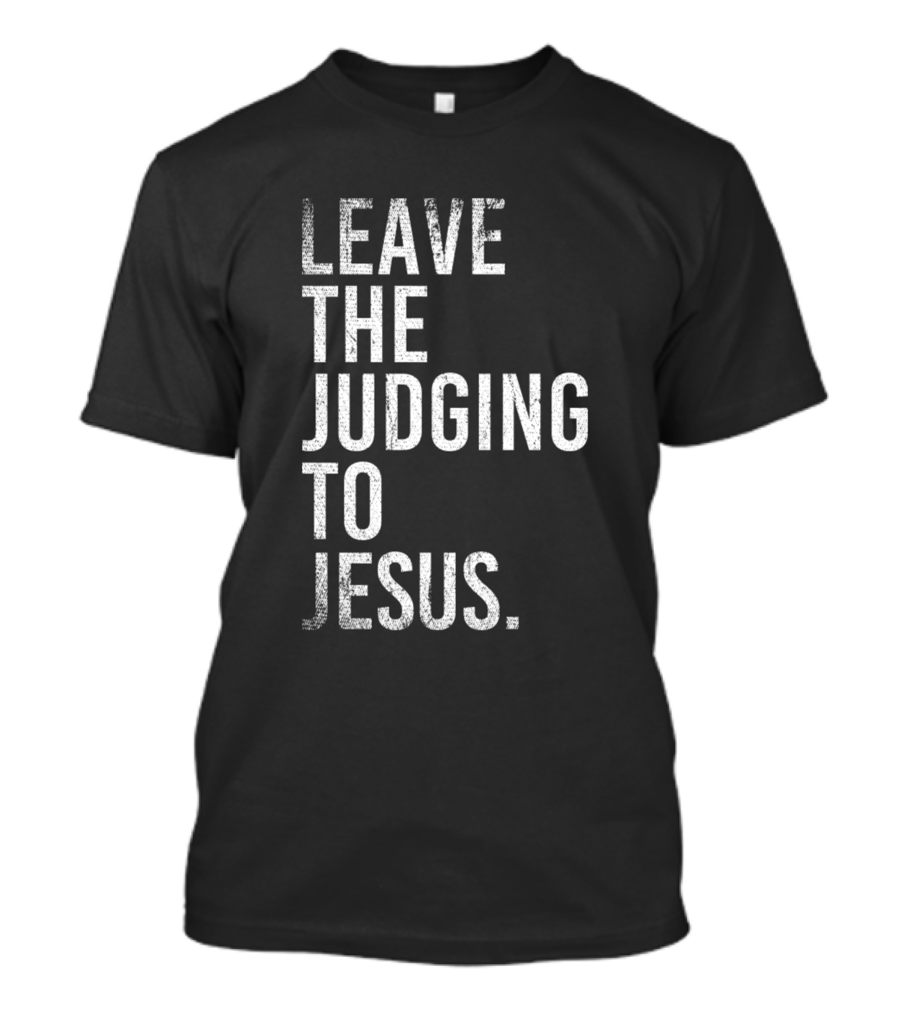 Leave The Judging To Jesus Christian Faith Message T-Shirt