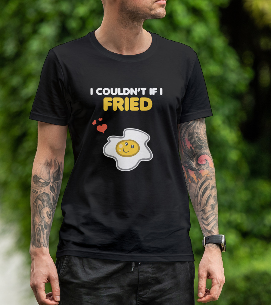I COULDN'T IF I FRIED Matching Couple Funny Egg Romantic Pun T-Shirt