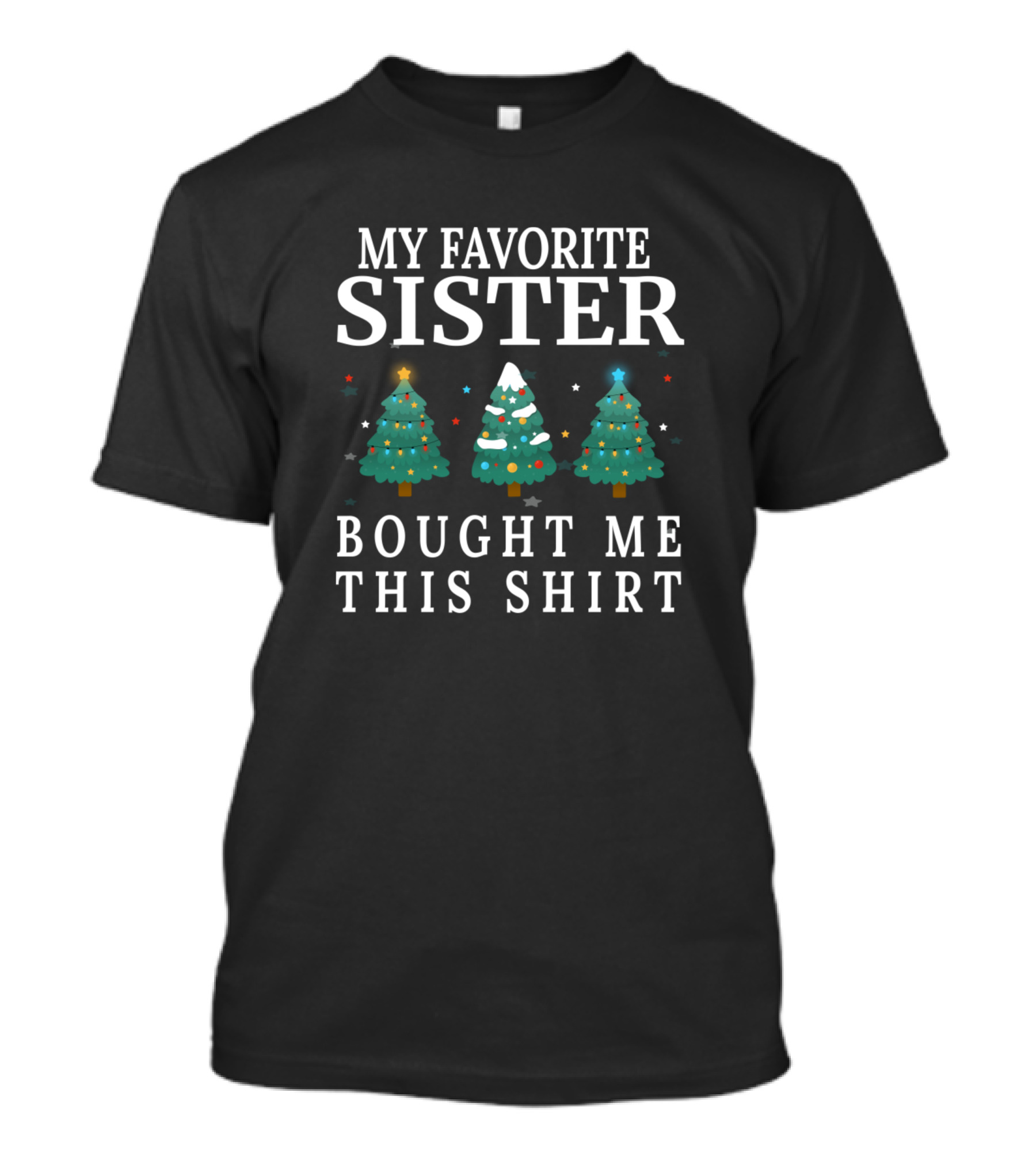 My Favorite Sister Bought Me This Shirt Christmas Trees T-Shirt