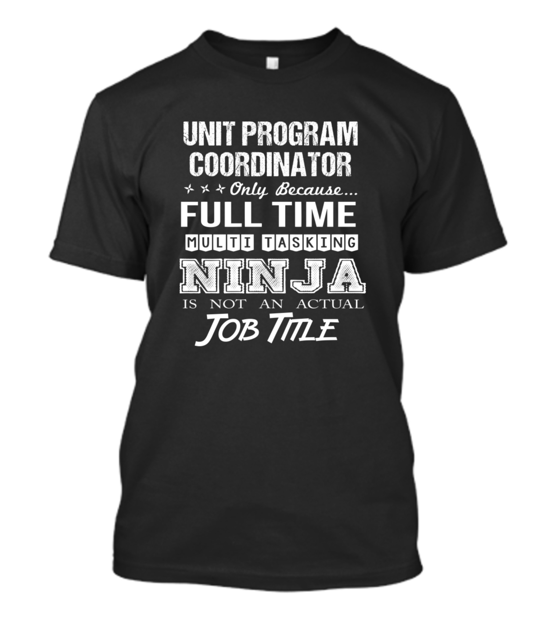 Unit Program Coordinator Only Because Full Time Multi Tasking Ninja Is Not An Actual Job Title T-Shirt