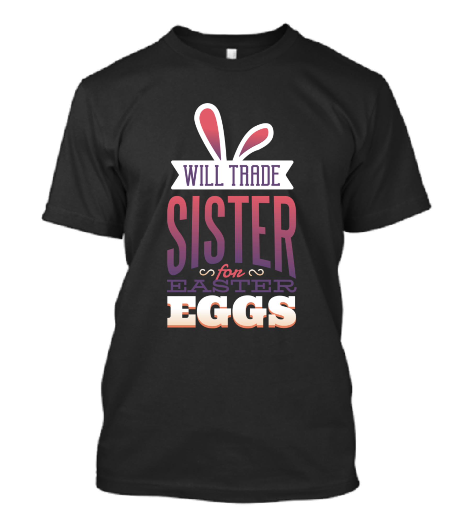 Will Trade Sister For Easter Eggs With Bunny Ears T-Shirt