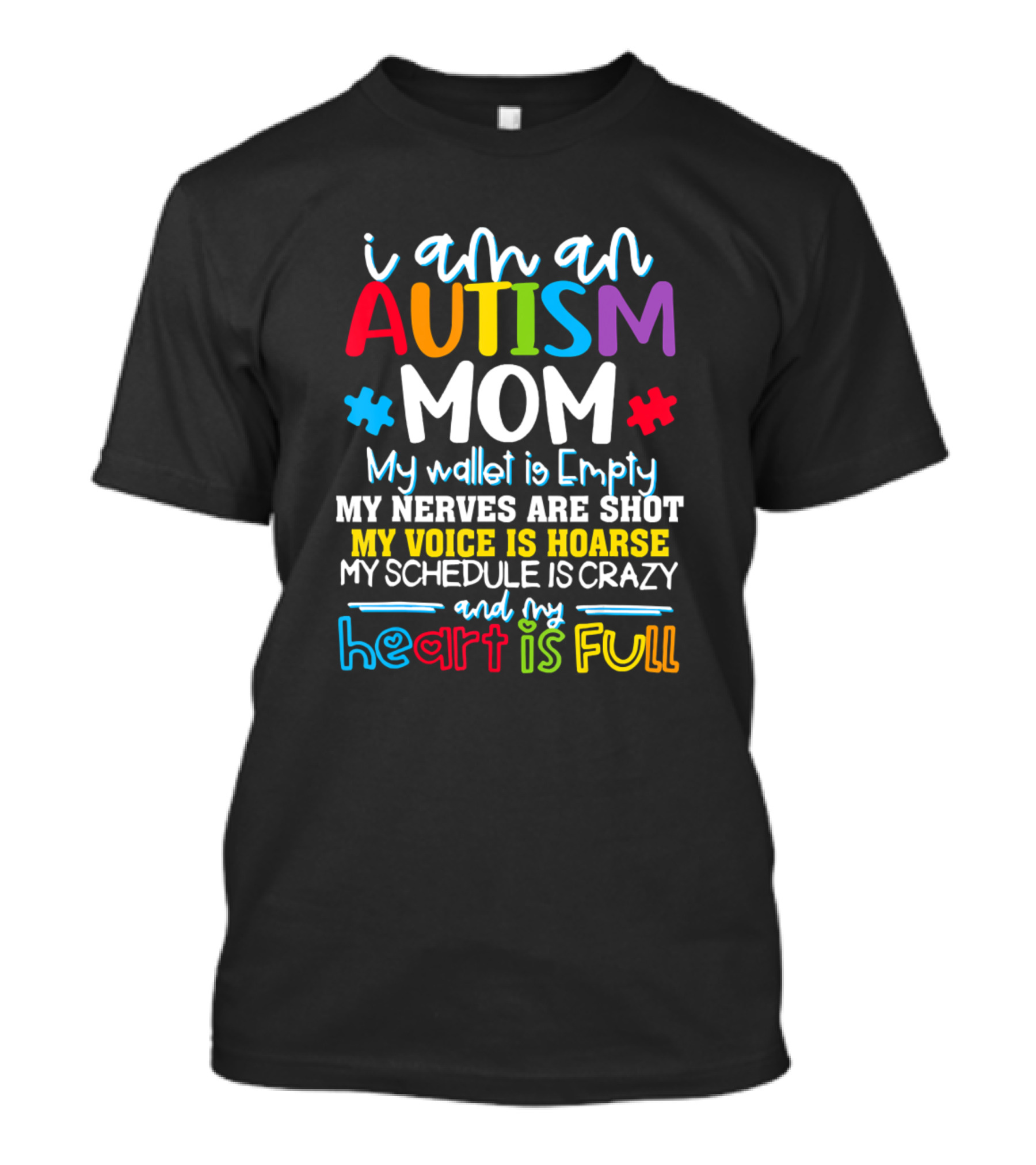 I Am An Autism Mom My Wallet Is Empty My Nerves Are Shot My Voice Is Hoarse My Schedule Is Crazy And My Heart Is Full T-Shirt