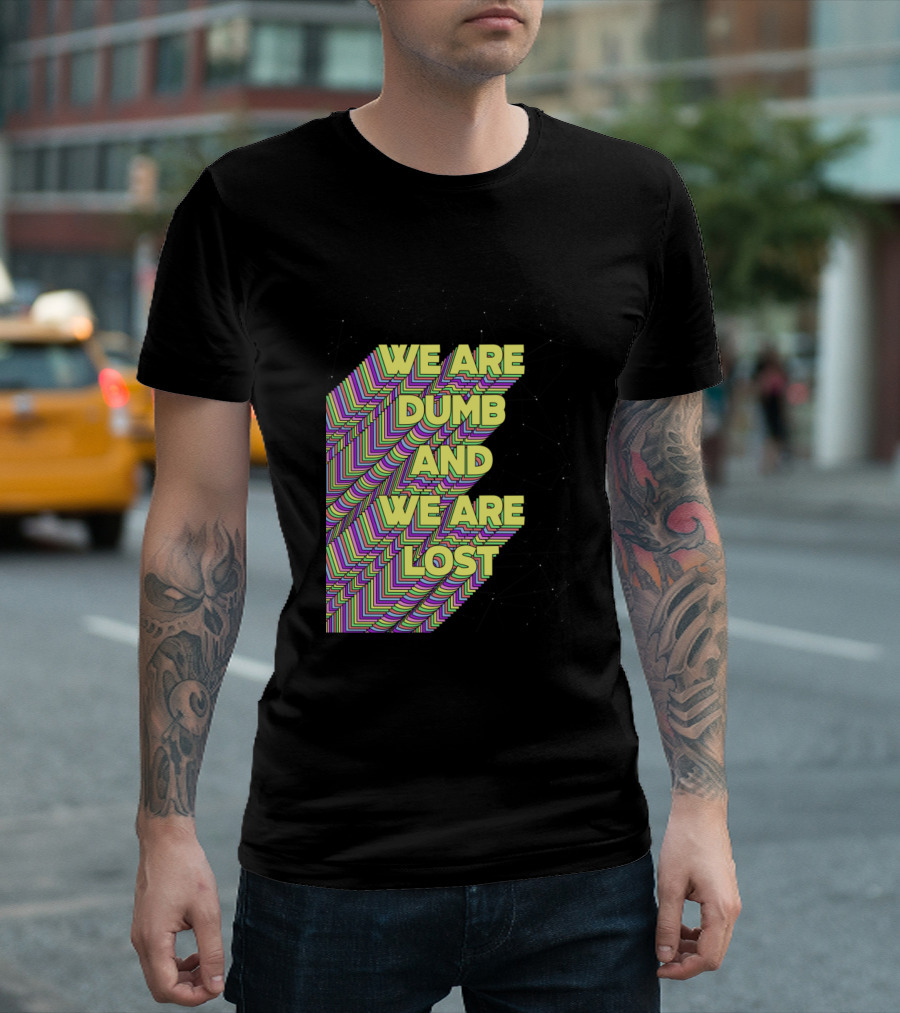 We Are Dumb and We Are Lost Psychedelic Starry Background T-Shirt