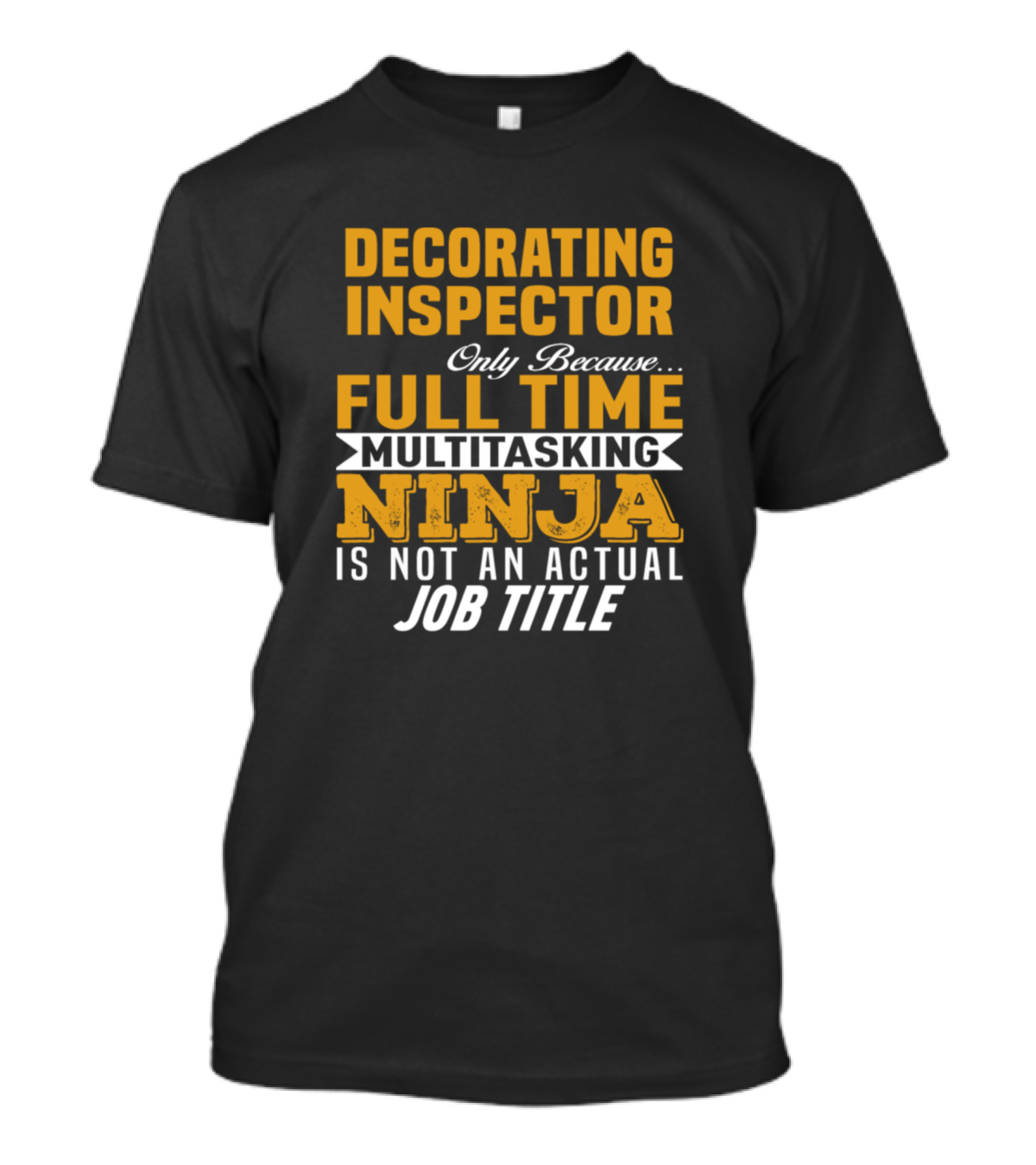 Decorating Inspector Only Because Full Time Multitasking Ninja Is Not An Actual Job Title T-Shirt