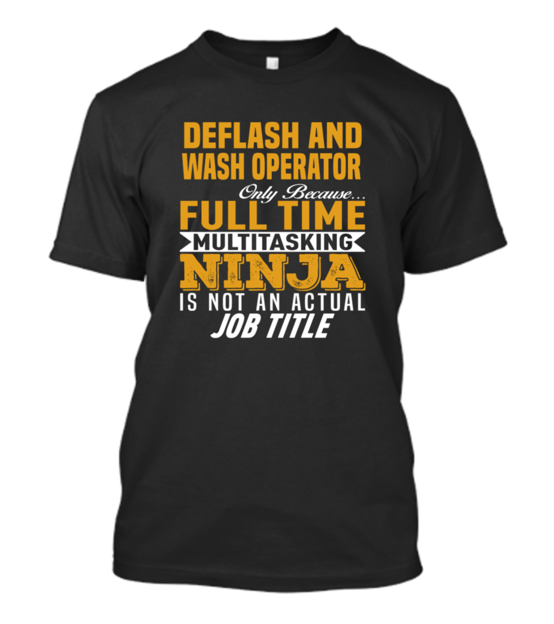 Deflash And Wash Operator Full Time Multitasking Ninja Job Title T-Shirt
