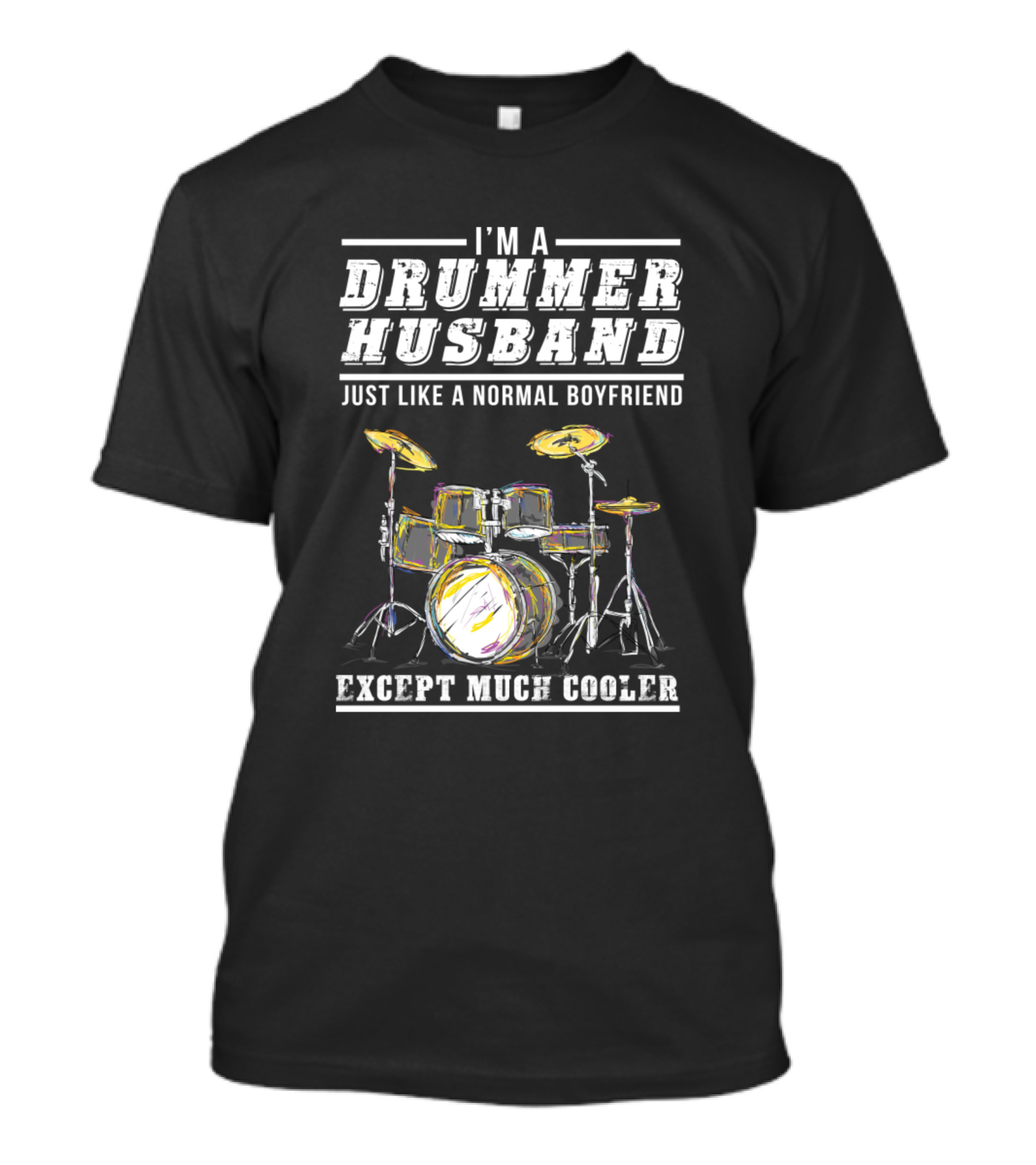 I'm A Drummer Husband Just Like A Normal Boyfriend Except Much Cooler T-Shirt