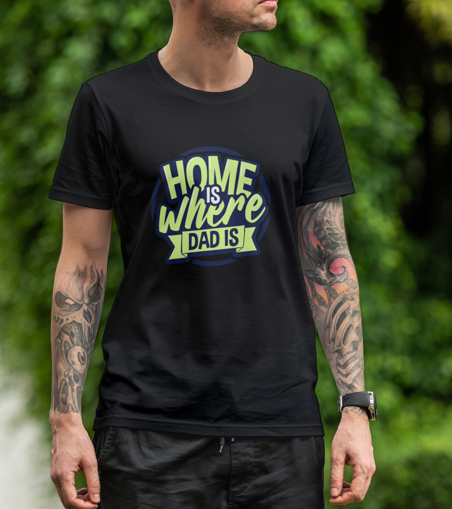 Home Is Where Dad Is T-Shirt