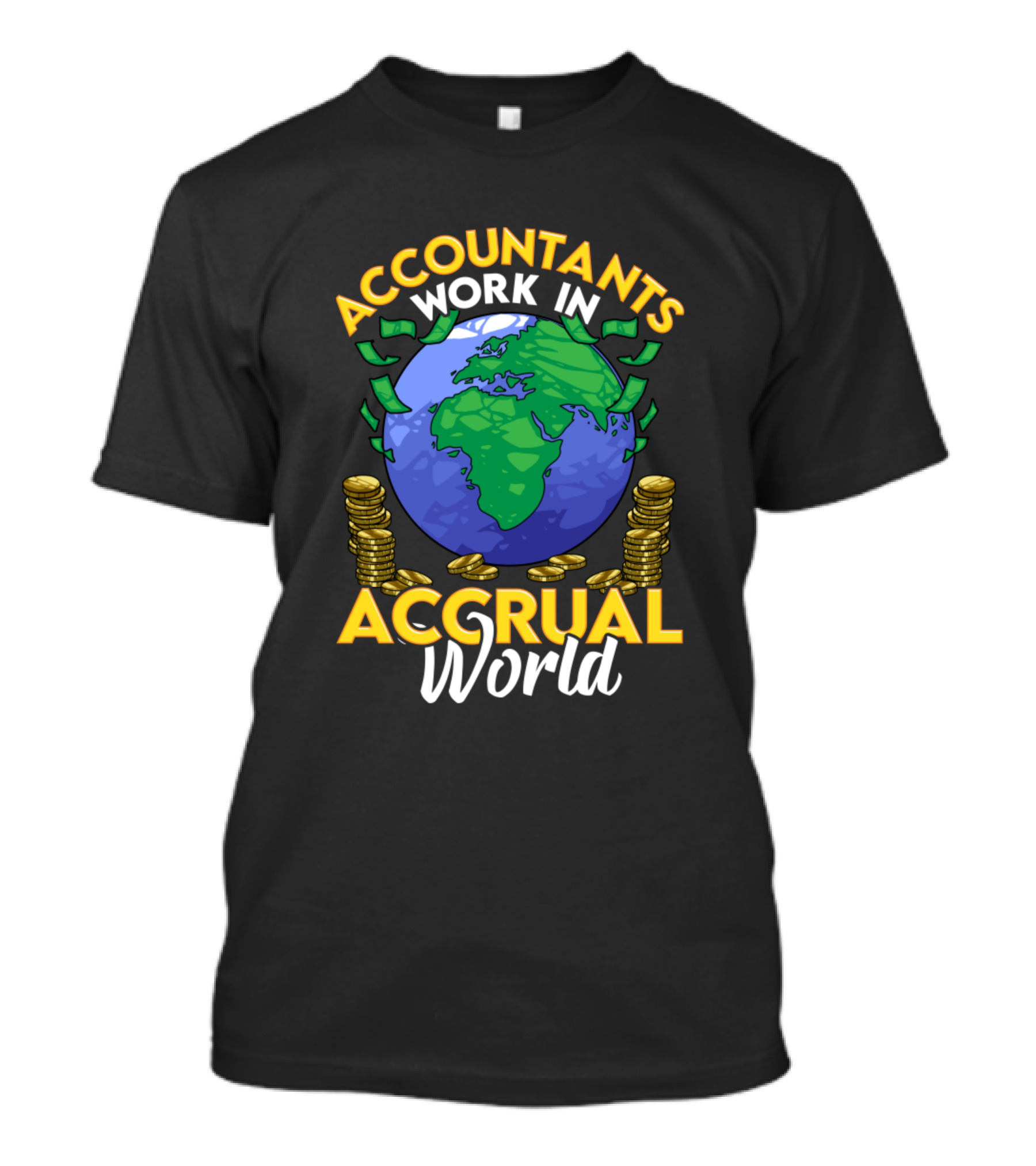 Accountants Work In Accrual World With Globe And Gold Coins CPA Pun T-Shirt
