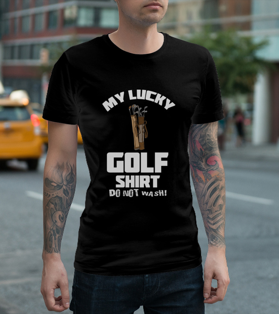 My Lucky Golf Shirt Do Not Wash T-Shirt