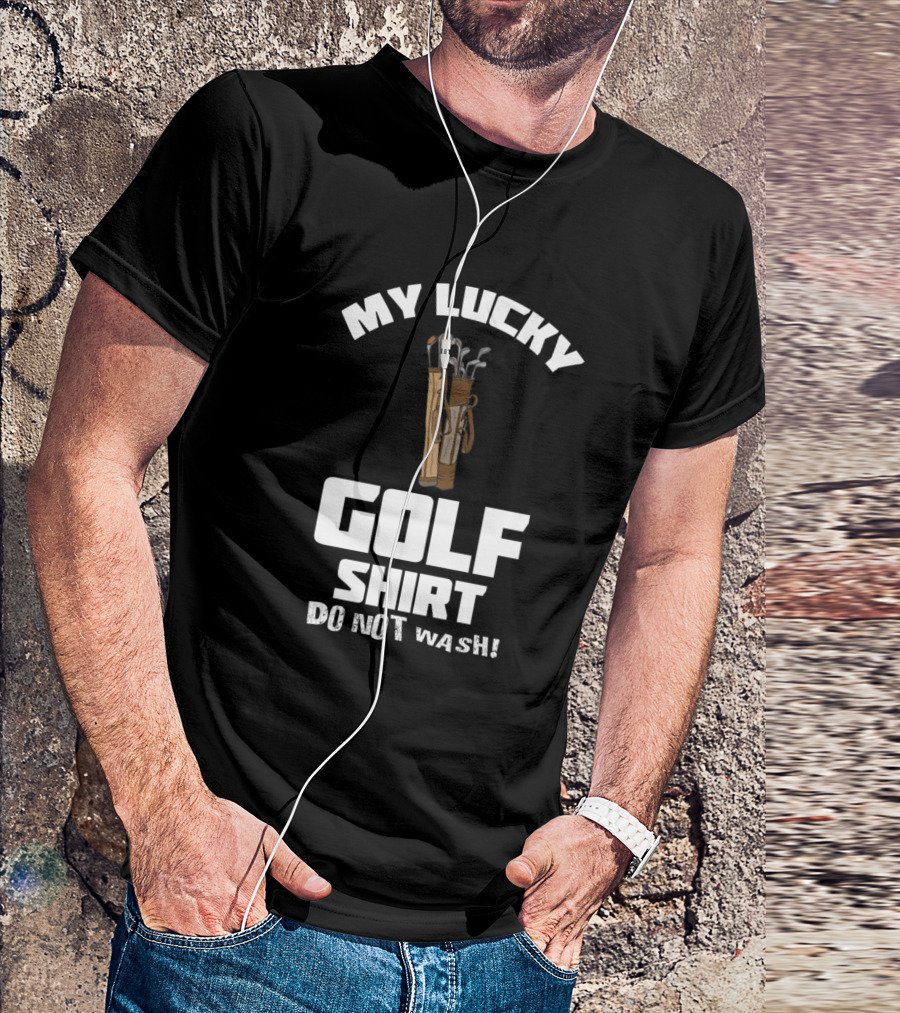 My Lucky Golf Shirt Do Not Wash T-Shirt