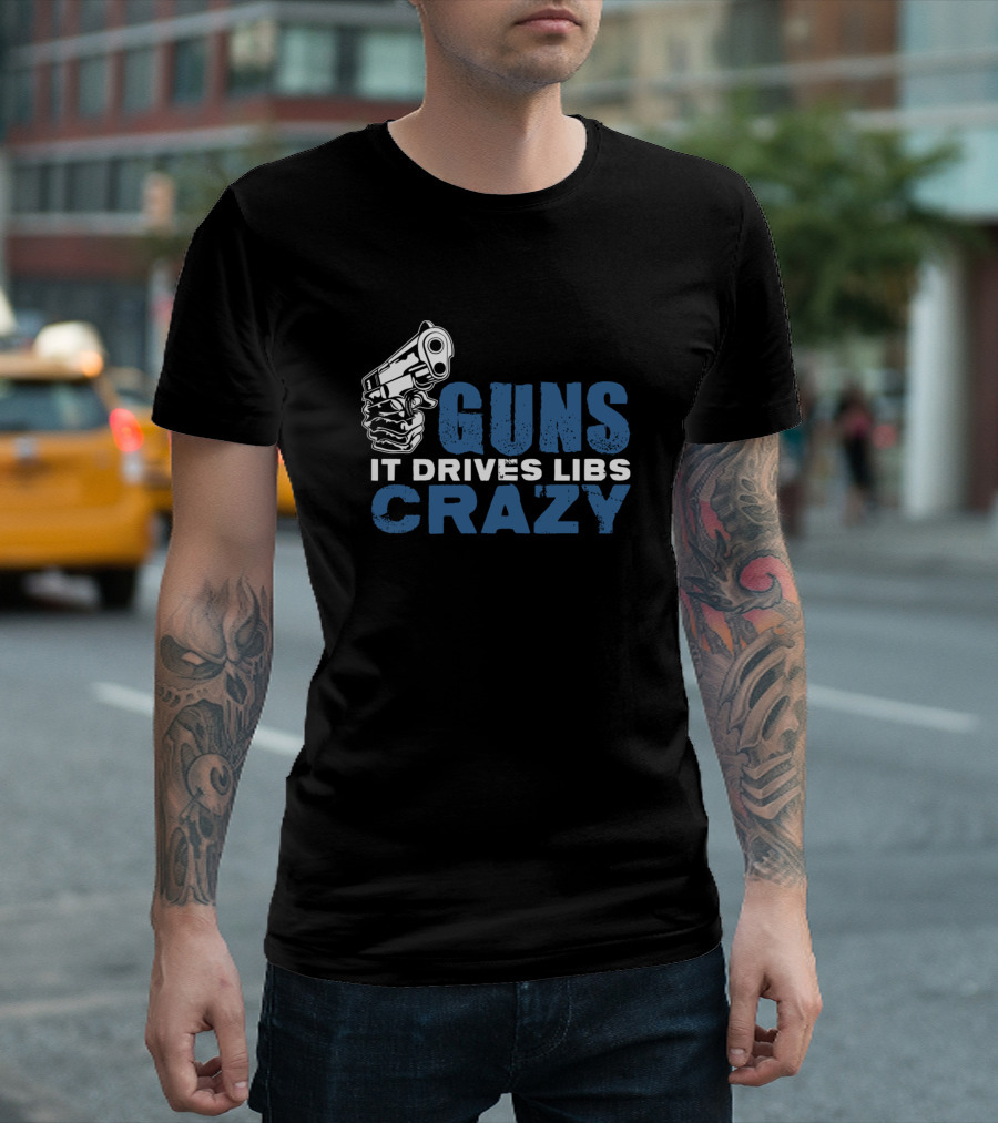 Guns It Drives Libs Crazy Handgun T-Shirt
