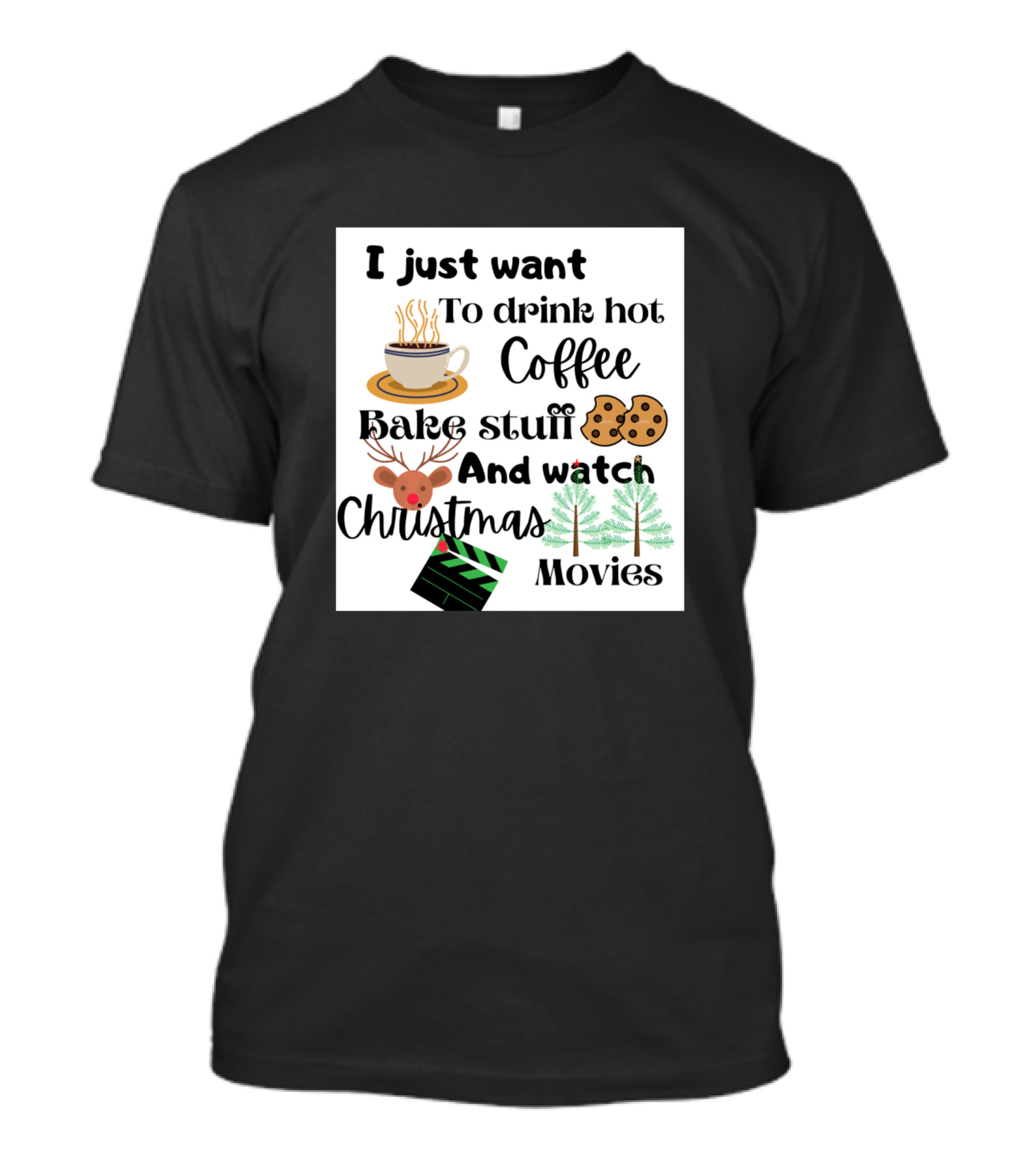 I Just Want To Drink Hot Coffee Bake Stuff And Watch Christmas Movies T-Shirt