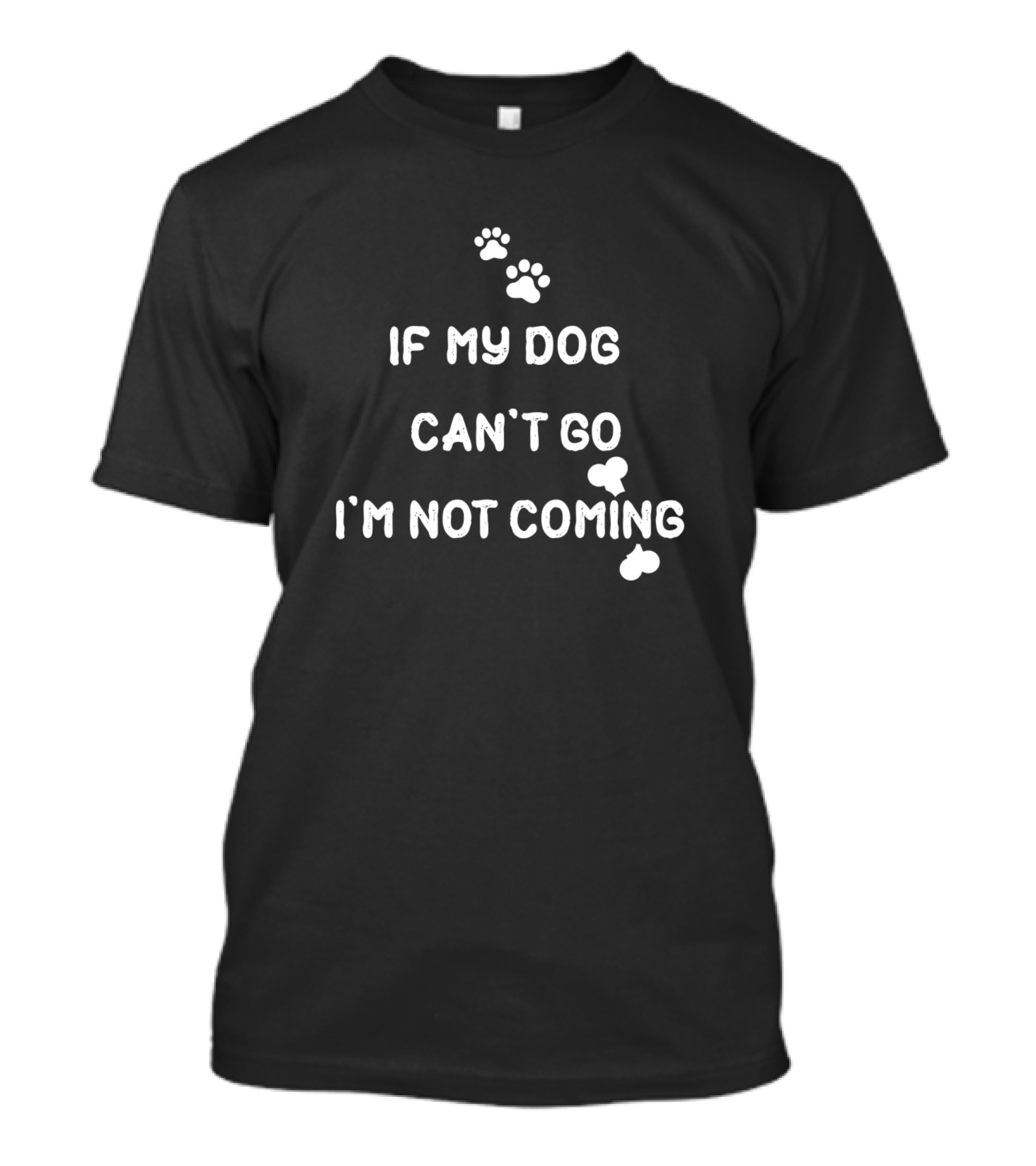 If My Dog Can't Go I'm Not Coming Paw Prints T-Shirt