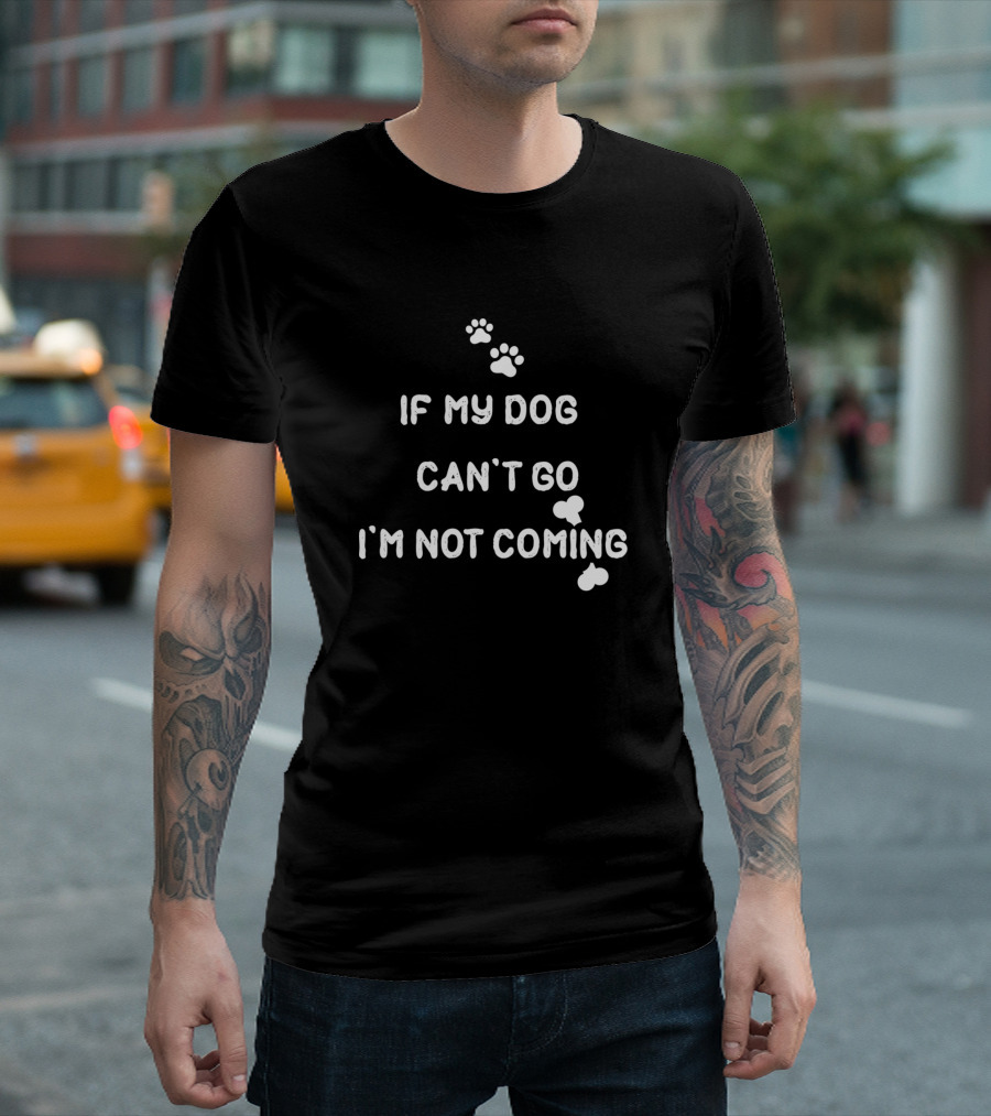 If My Dog Can't Go I'm Not Coming Paw Prints T-Shirt