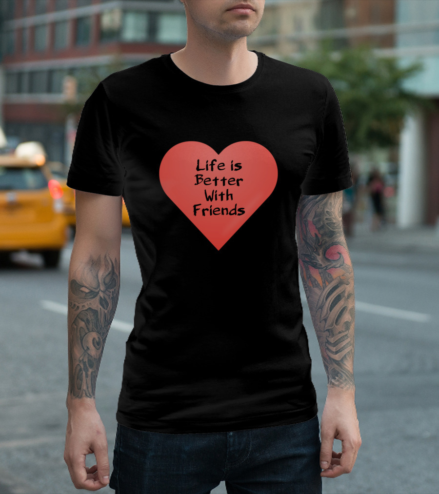 Life Is Better With Friends Heart Shape T-Shirt