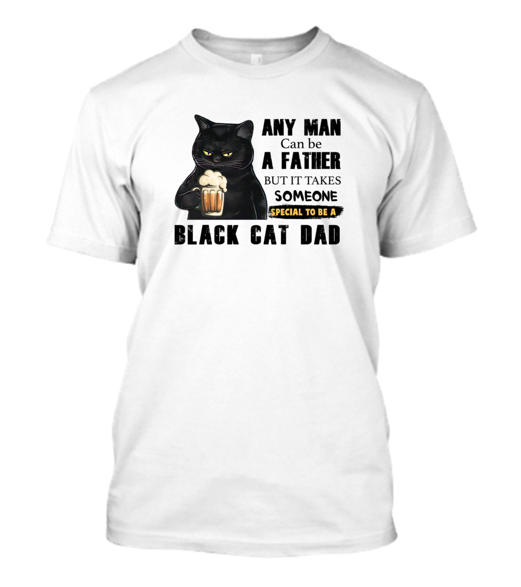 Any Man Can Be A Father But It Takes Someone Special To Be A Black Cat Dad T-Shirt