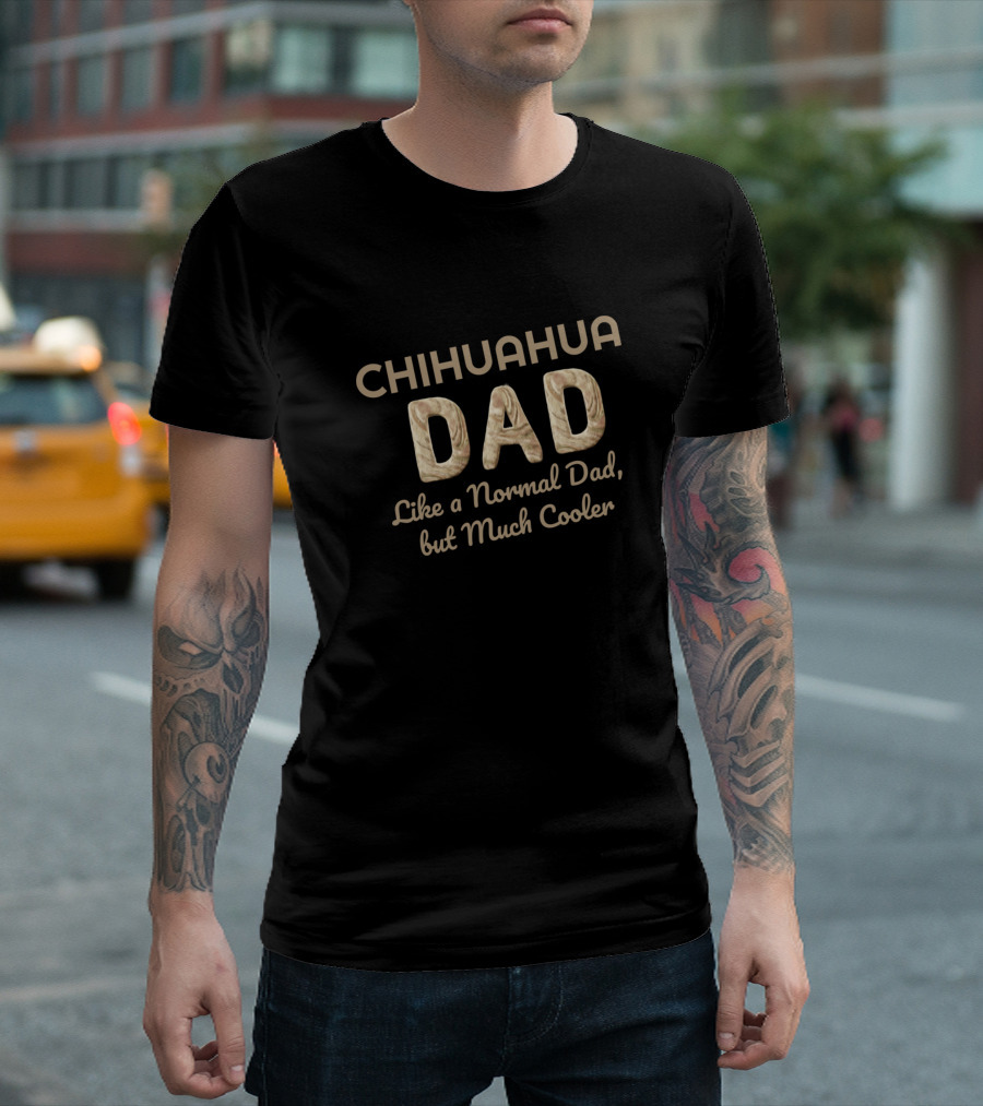 CHIHUAHUA DAD Like A Normal Dad But Much Cooler T-Shirt