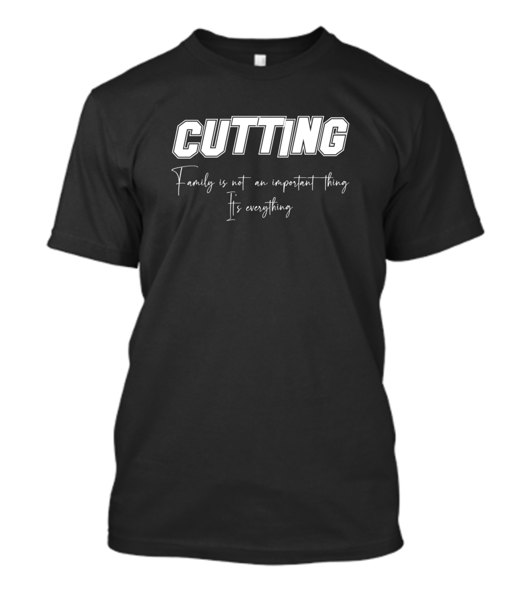 Cutting Family Is Not An Important Thing It's Everything T-Shirt