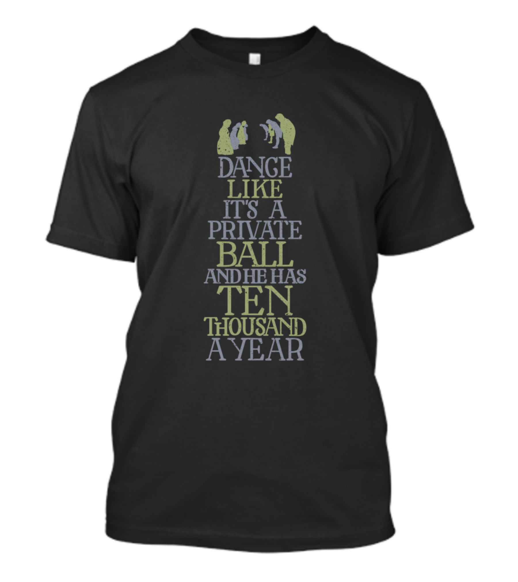 Dance Like It's A Private Ball And He Has Ten Thousand A Year T-Shirt