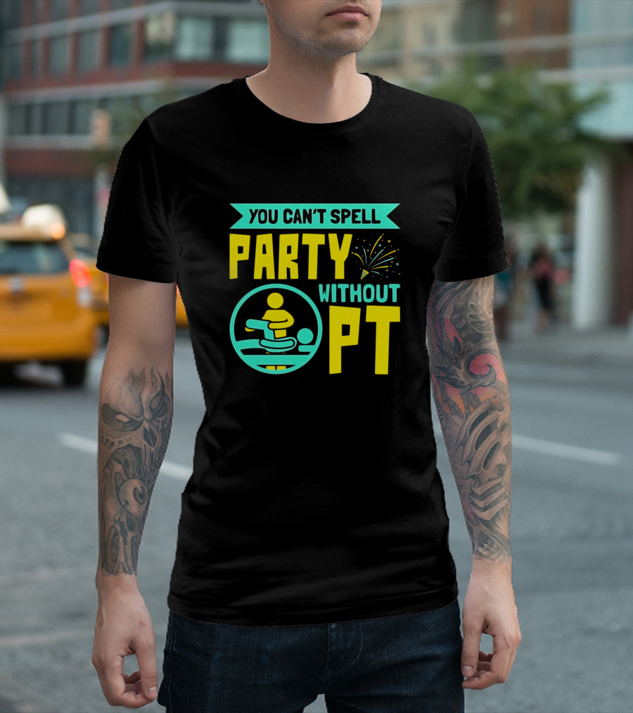 You Can't Spell Party Without PT Physical Therapy Celebration Text with Party Popper T-Shirt