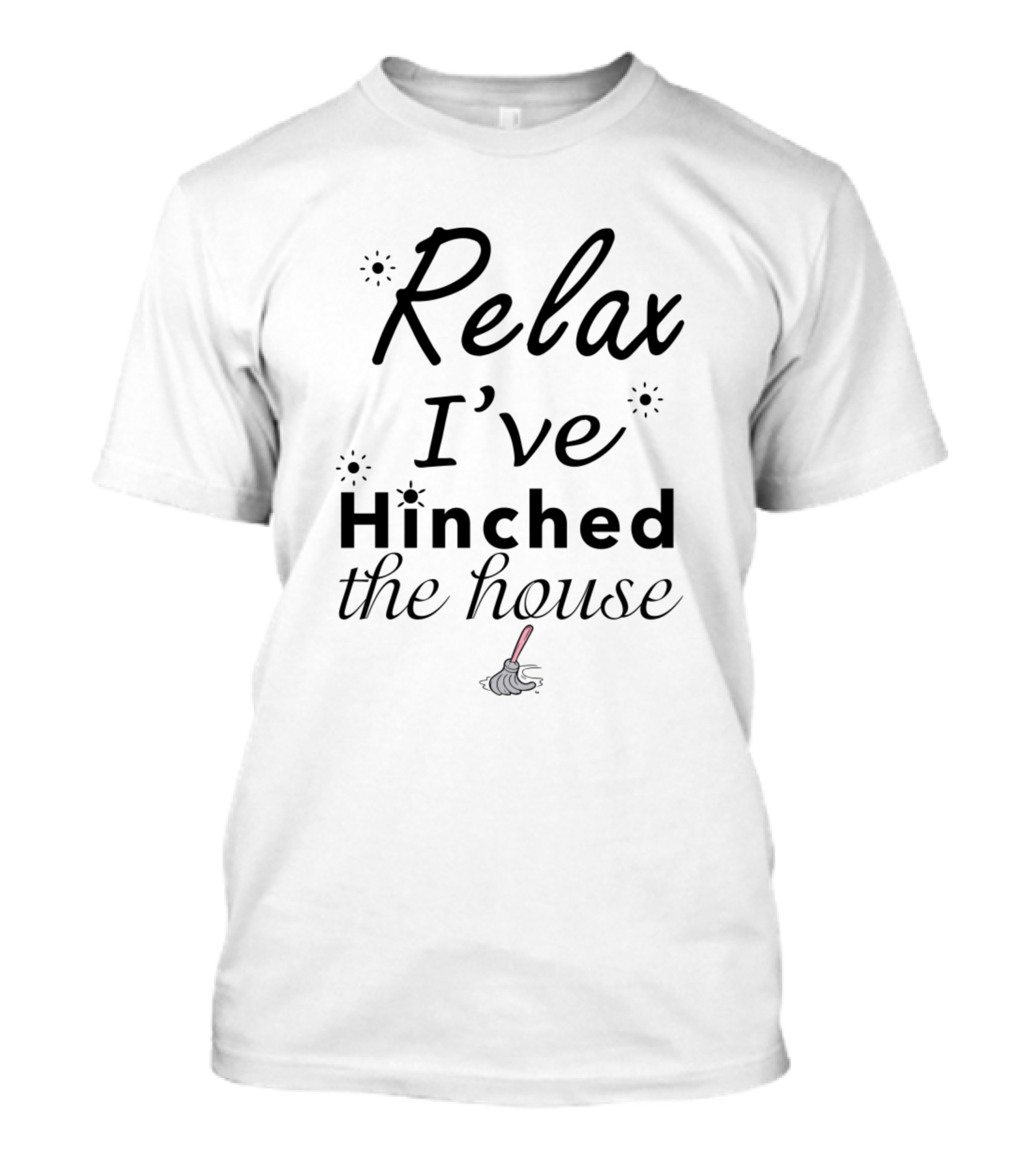 Relax I've Hinched The House Mop T-Shirt