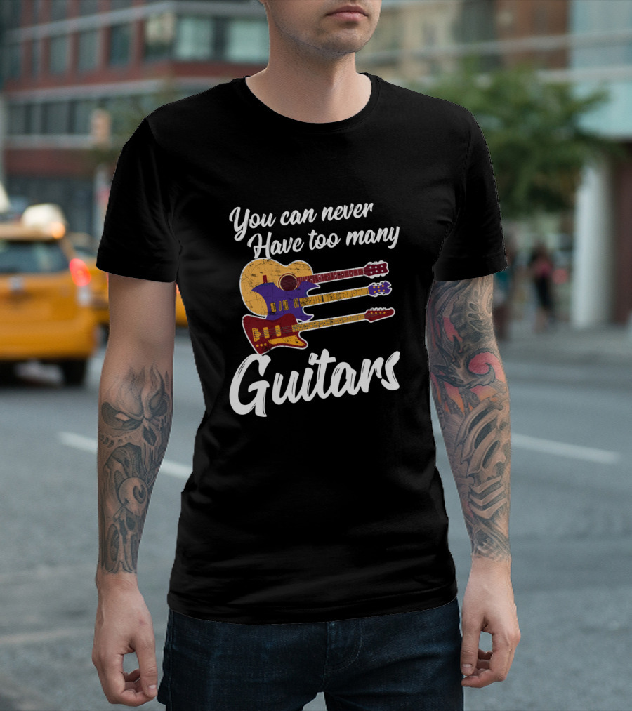 You Can Never Have Too Many Guitars Collection T-Shirt