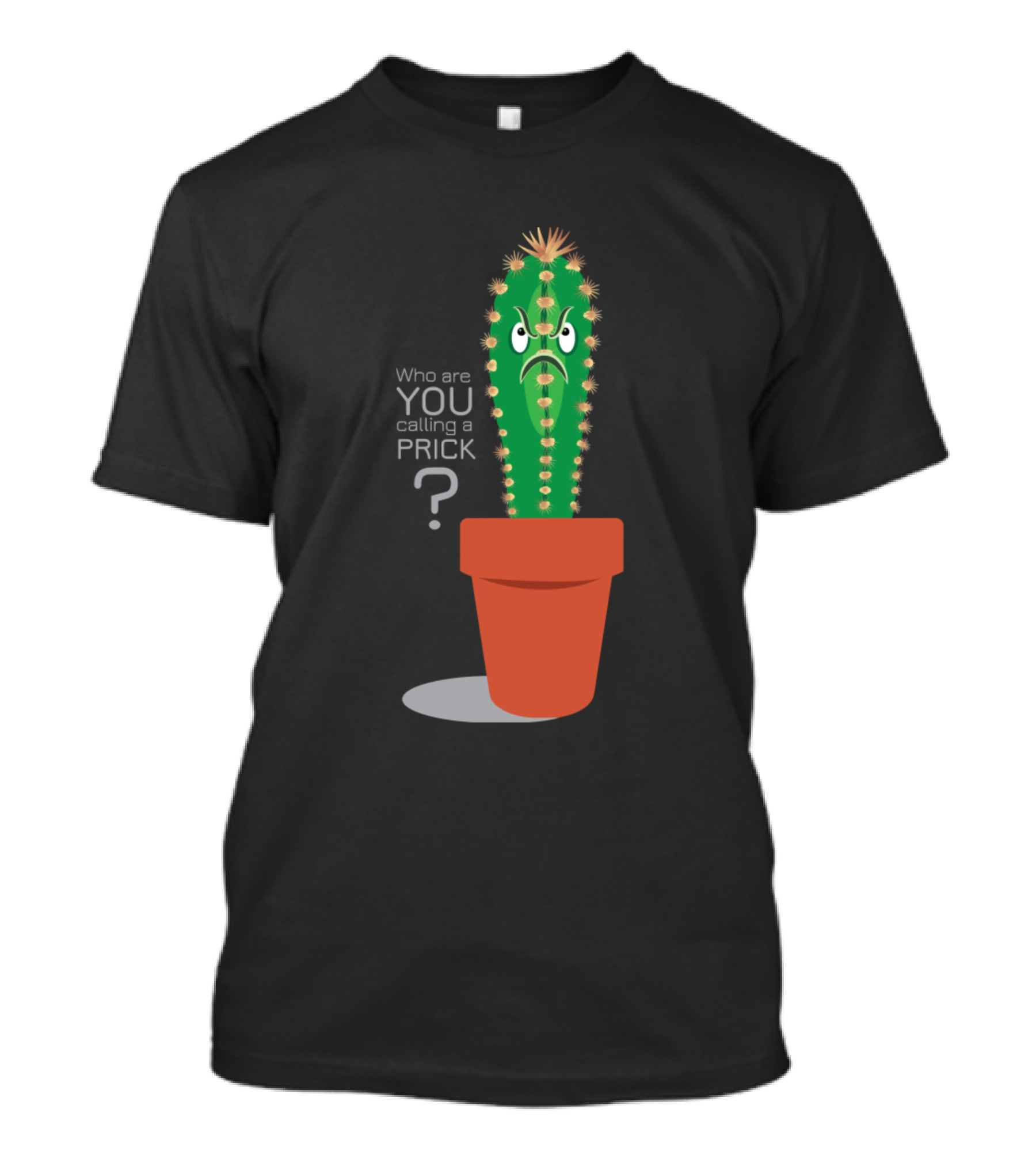Who Are You Calling A Prick? Cactus Someone's Prickly T-Shirt