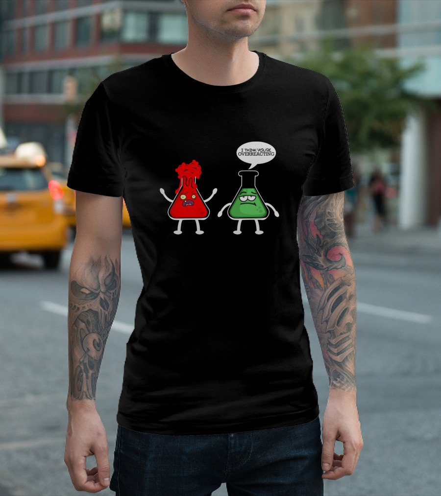 I Think You're Overreacting Funny Chemical Experiment Lab Beakers T-Shirt