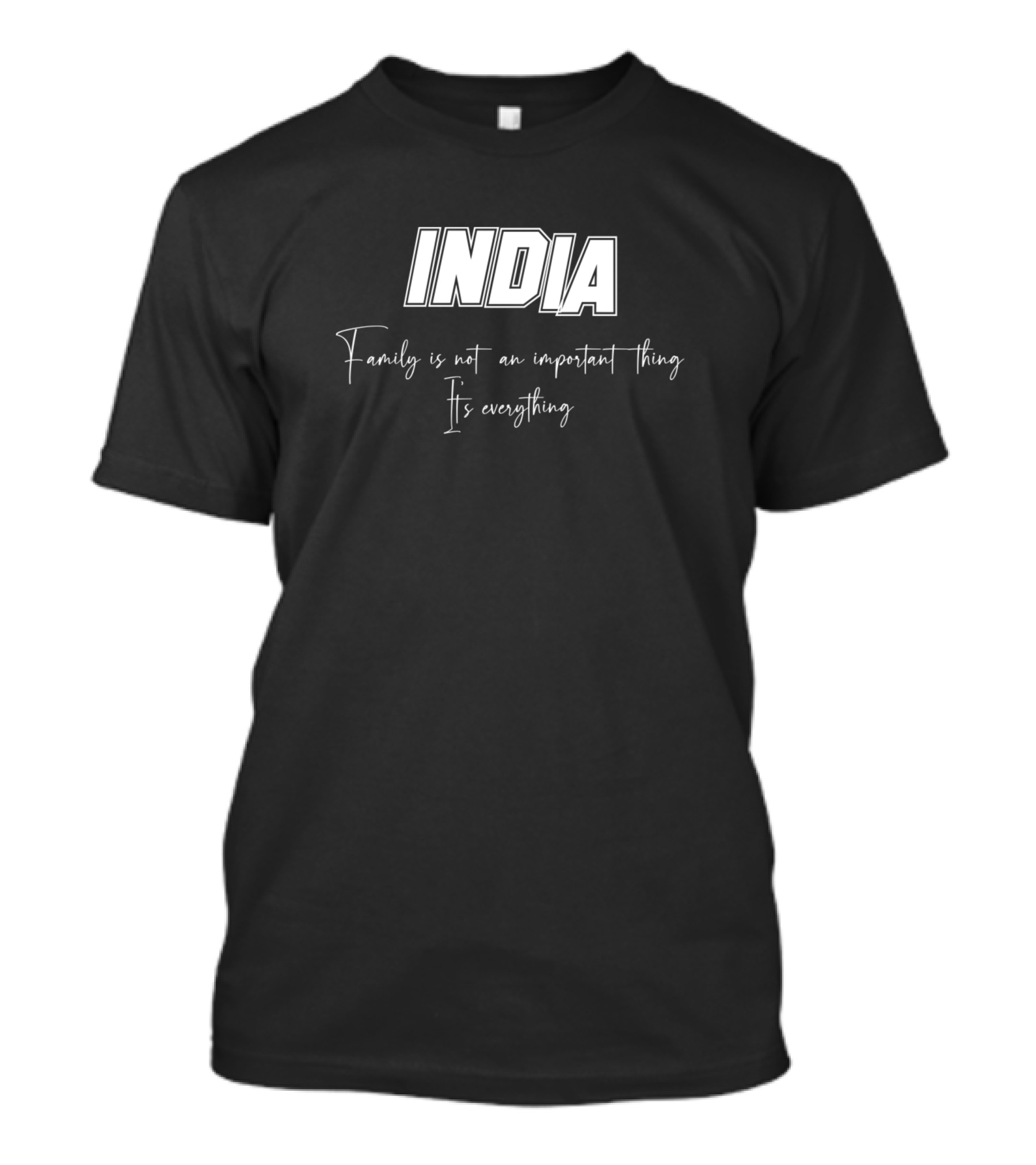 INDIA Second Name Family Name Middle Family Is Not An Important Thing It's Everything T-Shirt