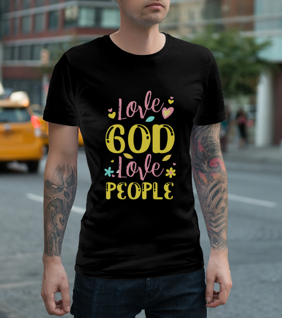 Love God Love People Ladies Christian Religious Be Hearts Flowers Christian Faith T-Shirt