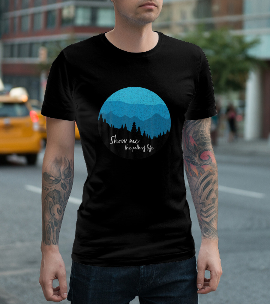 Show Me The Path Of Life Psalm 16 11 Mountains Forest Hiker Climber T-Shirt