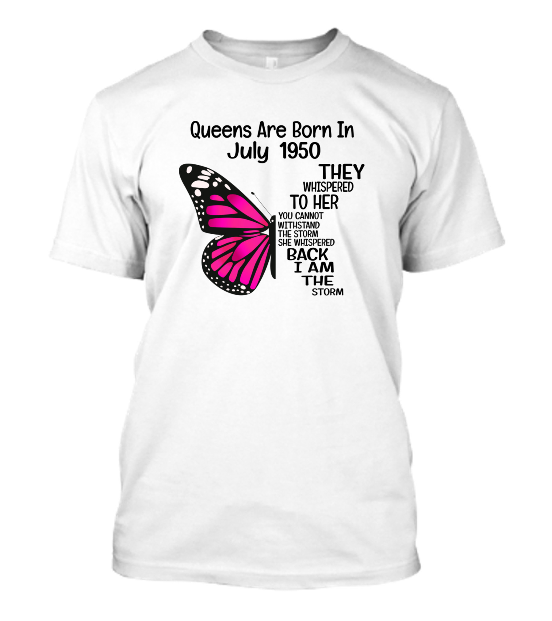 Queens Are Born In July 1950 They Whispered To Her You Cannot Withstand The Storm She Whispered Back I Am The Storm Butterfly T-Shirt