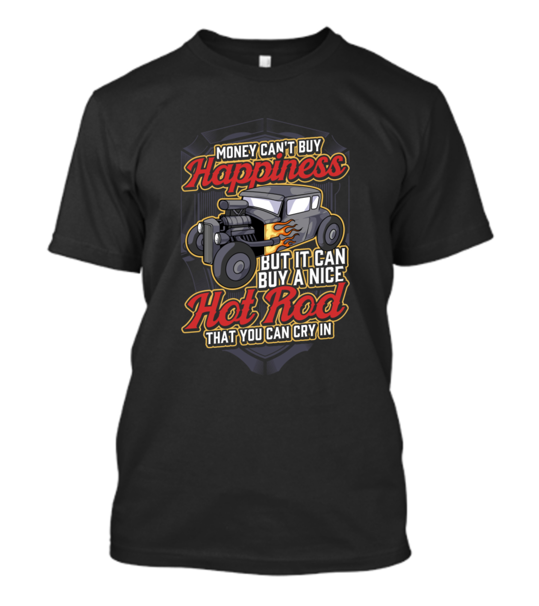 Money Can't Buy Happiness But It Can Buy A Nice Hot Rod That You Can Cry In T-Shirt