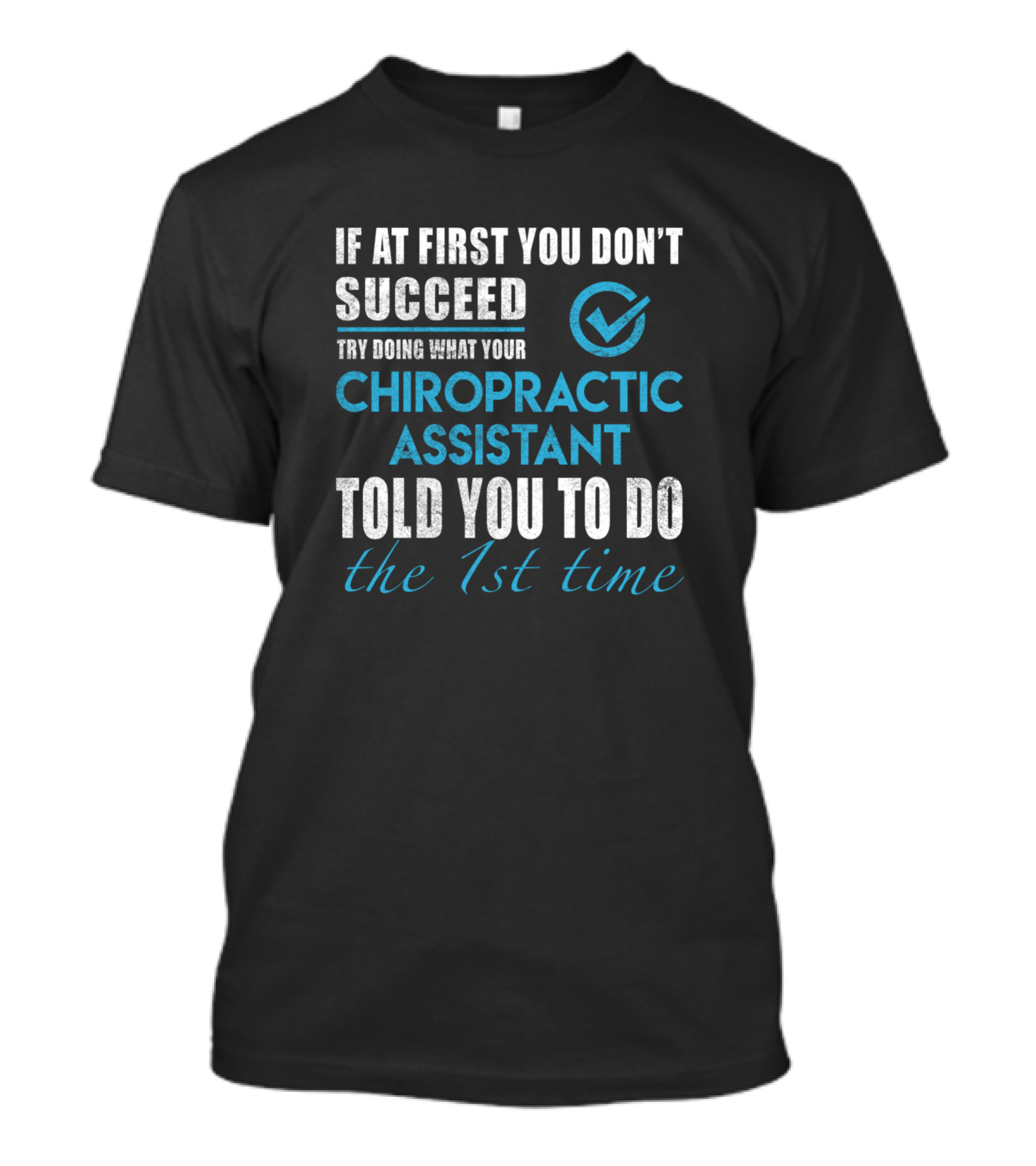 If At First You Don't Succeed Try Doing What Your Chiropractic Assistant Told You To Do The 1st Time T-Shirt