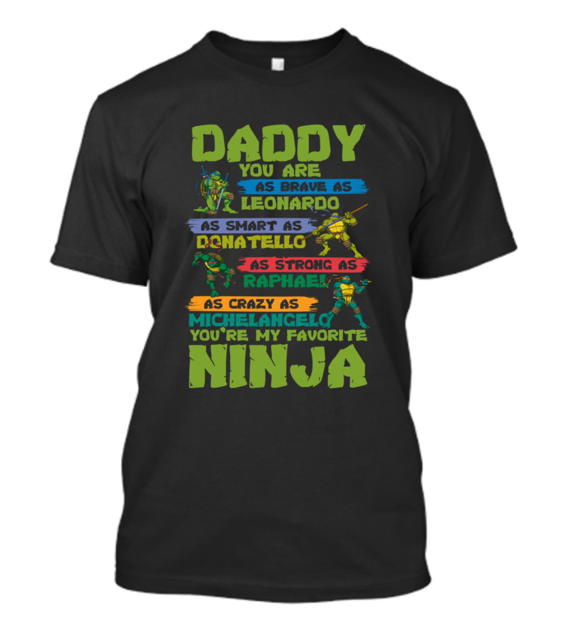 Daddy You Are As Brave As Leonardo As Smart As Donatello As Strong As Raphael As Crazy As Michelangelo You're My Favorite Ninja T-Shirt